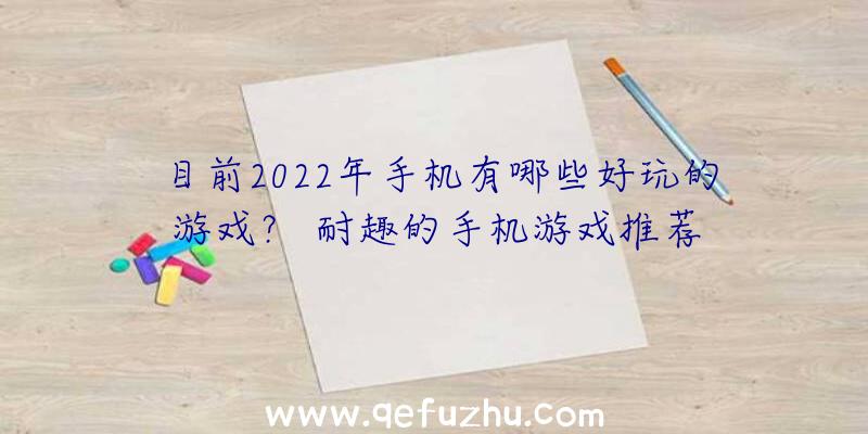 目前2022年手机有哪些好玩的游戏？